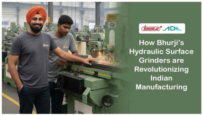 How Bhurji’s Hydraulic Surface Grinders are Revolutionizing Indian Manufacturing