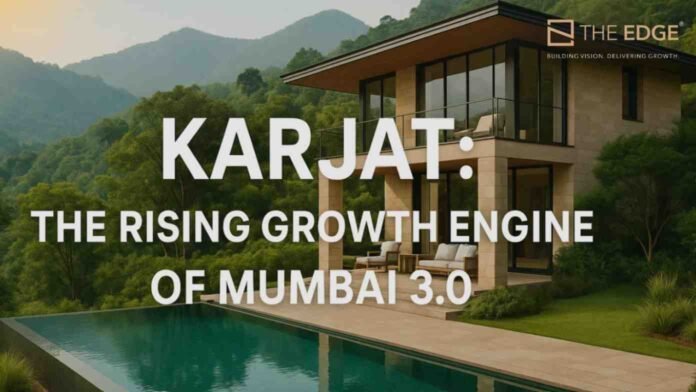 Karjat real estate, Mumbai 3.0 growth, Karjat investment hub, Panvel Karjat corridor, NMIA impact, Karjat property appreciation, Karjat smart city, MMR emerging markets