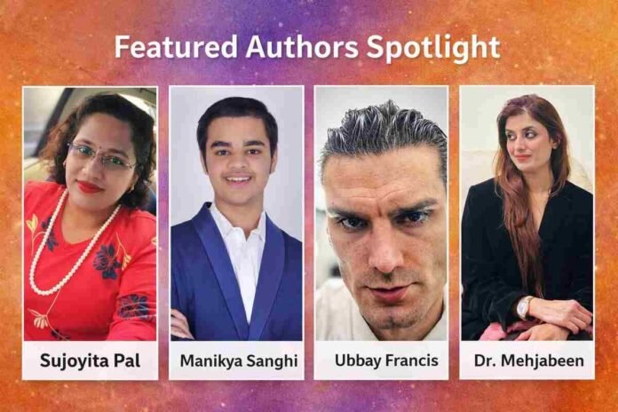 top Indian authors, rising authors India, Sujoyita Pal author, Manikya Sanghi writer, Ubbay Francis book, Dr Mehjabeen psychologist author, literary spotlight India, contemporary Indian writers